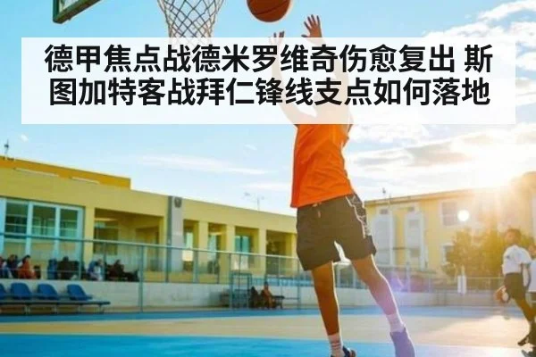 德甲焦点战德米罗维奇伤愈复出 斯图加特客战拜仁锋线支点如何落地